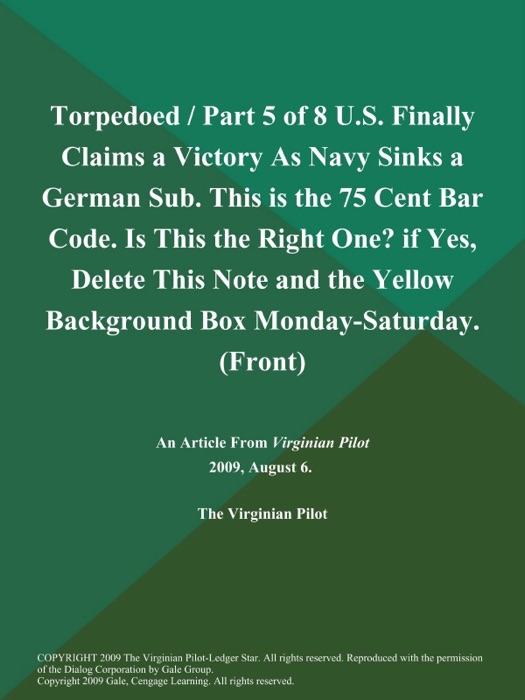 Torpedoed / Part 5 of 8 U.S. Finally Claims a Victory As Navy Sinks a German Sub. This is the 75 Cent Bar Code. Is This the Right One? if Yes, Delete This Note and the Yellow Background Box Monday-Saturday (Front)