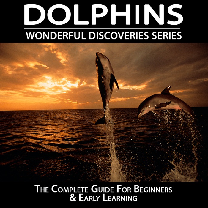 Dolphins: The Complete Guide for Beginners & Early Learning