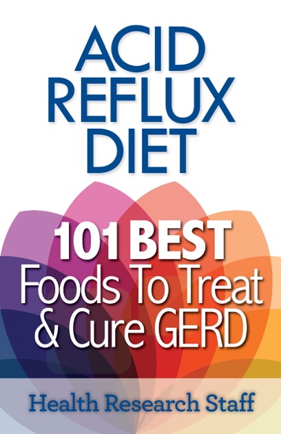 Acid Reflux Diet: 101 Best Foods To Treat &amp; Cure GERD by ...