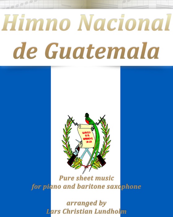 Himno Nacional De Guatemala Pure Sheet Music for Piano and Baritone Saxophone Arranged By Lars Christian Lundholm