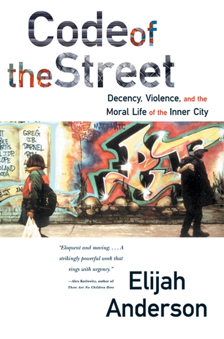 Code of the Street: Decency, Violence, and the Moral Life of the Inner City