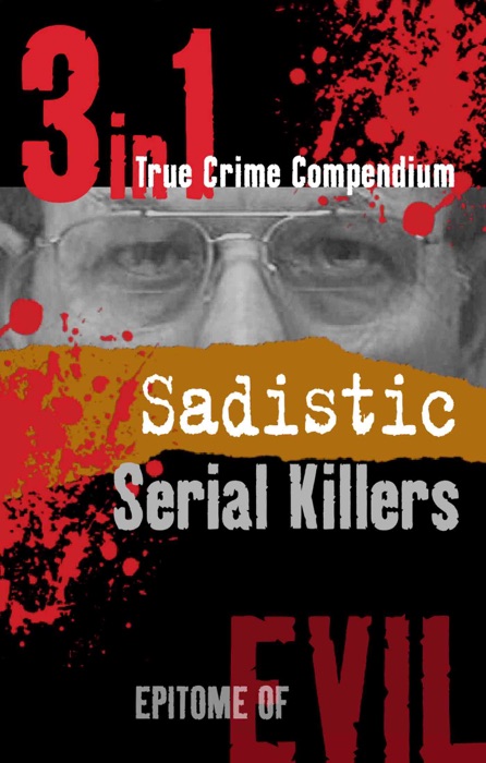Sadistic Serial Killers (3-in-1 True Crime Compendium)