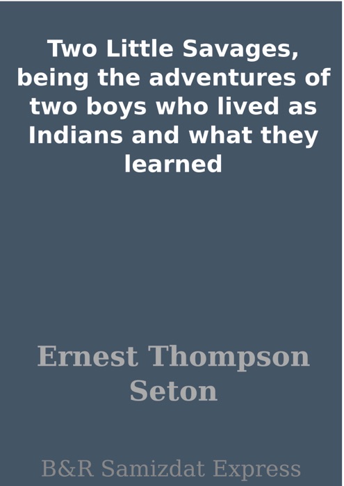 Two Little Savages, being the adventures of two boys who lived as Indians and what they learned