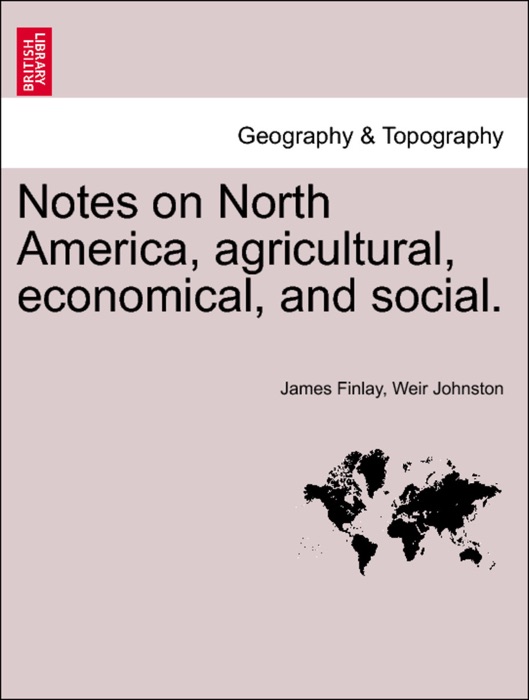 Notes on North America, agricultural, economical, and social. Vol. I.