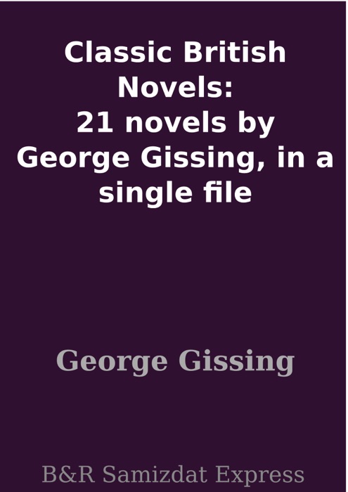 Classic British Novels: 21 novels by George Gissing, in a single file