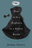 How to Be a Hepburn in a Hilton World - Jordan Christy