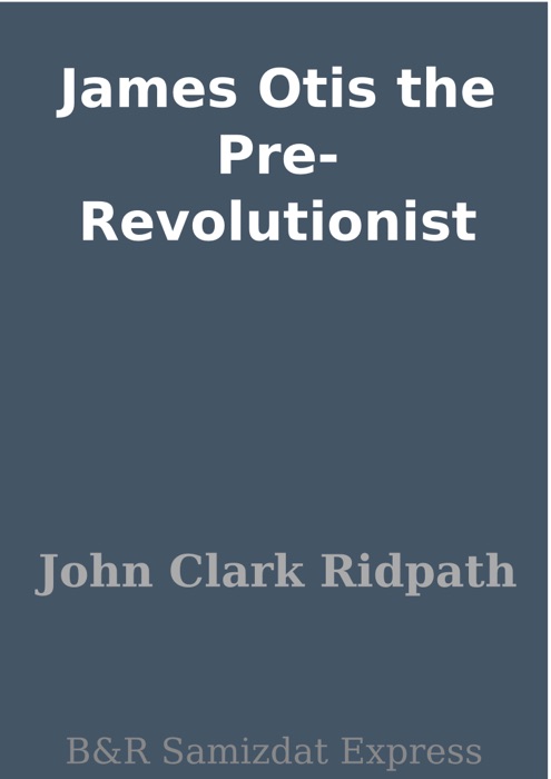 James Otis the Pre-Revolutionist