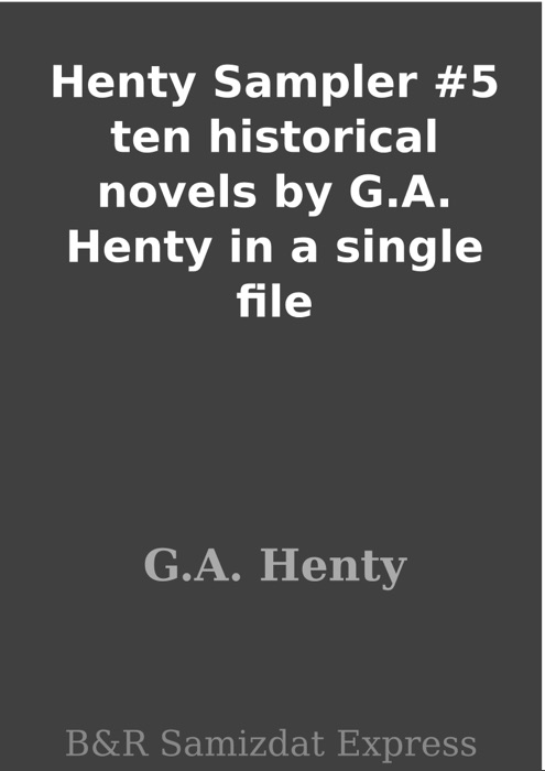 Henty Sampler #5 ten historical novels by G.A. Henty in a single file