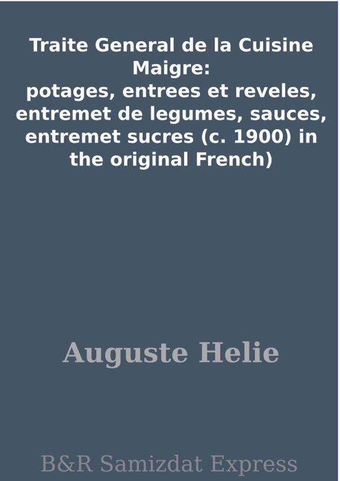 Traite General de la Cuisine Maigre: potages, entrees et reveles, entremet de legumes, sauces, entremet sucres (c. 1900) in the original French)