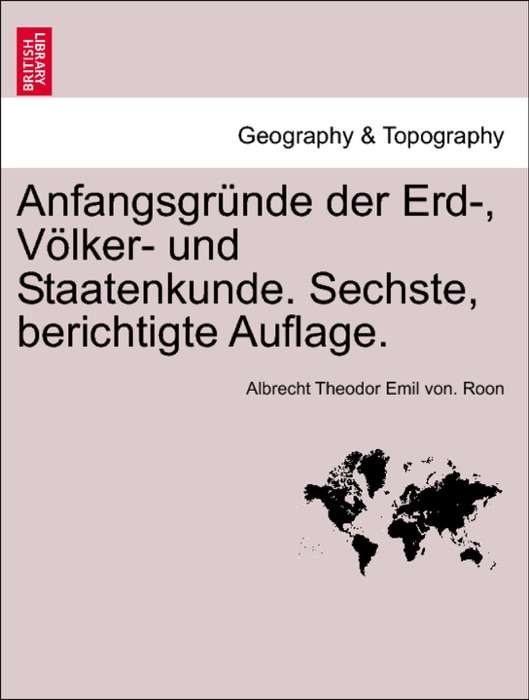 Anfangsgründe der Erd-, Völker- und Staatenkunde. Sechste, berichtigte Auflage.