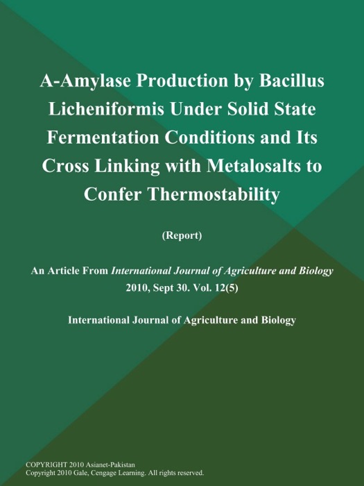 A-Amylase Production by Bacillus Licheniformis Under Solid State Fermentation Conditions and Its Cross Linking with Metalosalts to Confer Thermostability (Report)