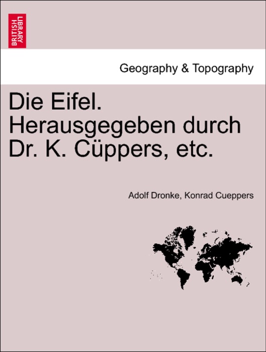 Die Eifel. Herausgegeben durch Dr. K. Cüppers, etc.