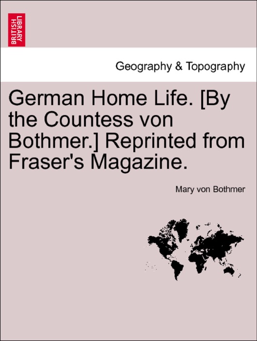 German Home Life. [By the Countess von Bothmer.] Reprinted from Fraser's Magazine.