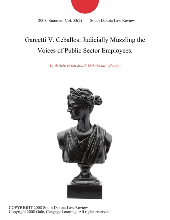 Garcetti V. Ceballos: Judicially Muzzling the Voices of Public Sector Employees.