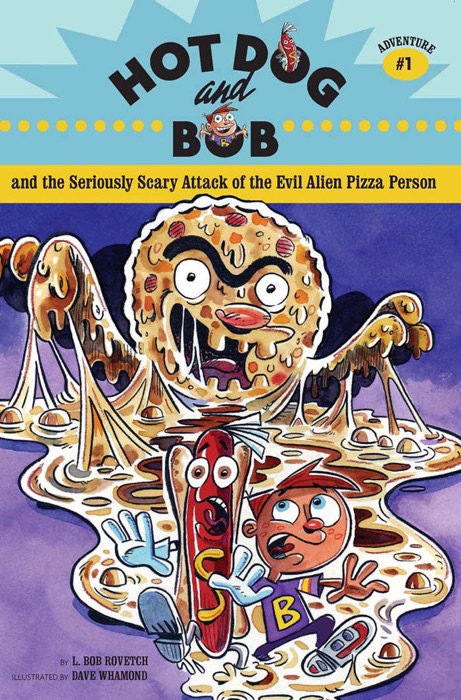 Hot Dog and Bob and the Seriously Scary Attack of the Evil Alien Pizza Person