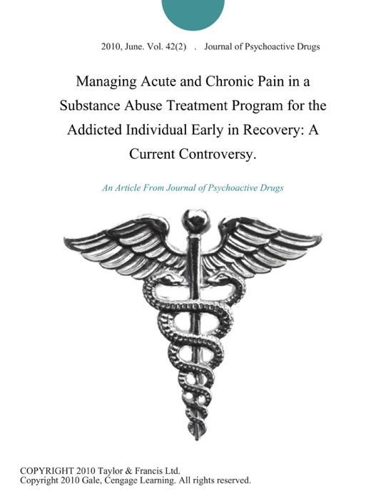 Managing Acute and Chronic Pain in a Substance Abuse Treatment Program for the Addicted Individual Early in Recovery: A Current Controversy.