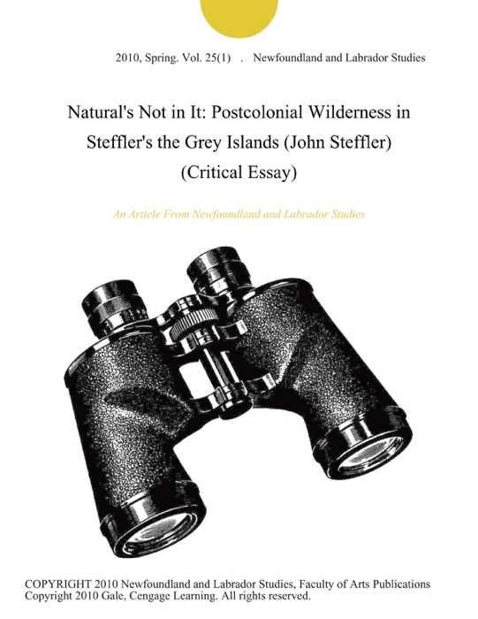 Natural's Not in It: Postcolonial Wilderness in Steffler's the Grey Islands (John Steffler) (Critical Essay)