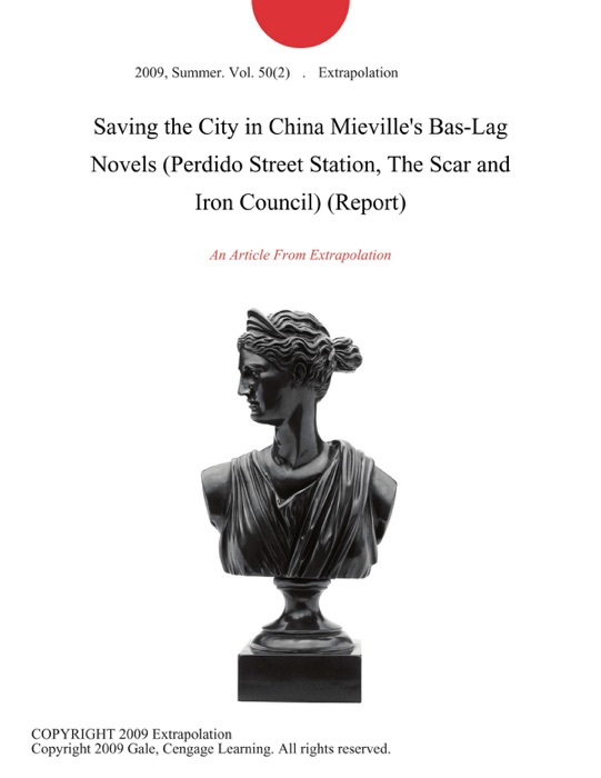 Saving the City in China Mieville's Bas-Lag Novels (Perdido Street Station, The Scar and Iron Council) (Report)