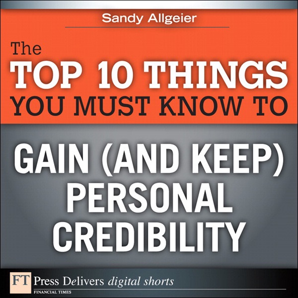 The Top 10 Things You Must Know to Gain (and Keep) Personal Credibility