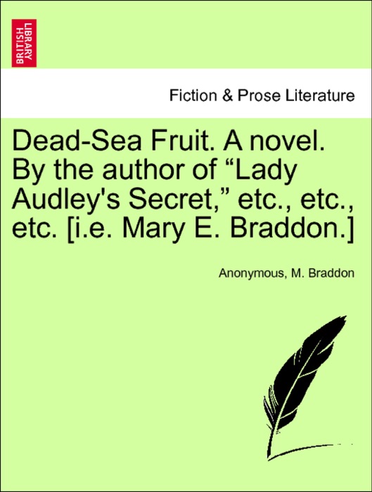 Dead-Sea Fruit. A novel. By the author of “Lady Audley's Secret,” etc., etc., etc. [i.e. Mary E. Braddon.] Vol. I.