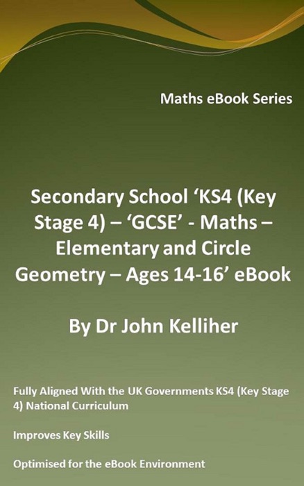 Secondary School ‘KS4 (Key Stage 4) – ‘GCSE’ - Maths – Elementary and Circle Geometry – Ages 14-16’ eBook