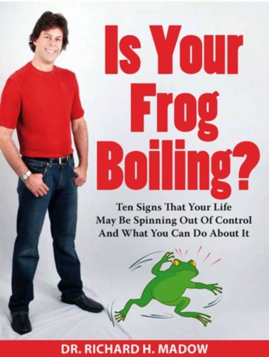 Is Your Frog Boiling? Ten Signs That Your Life May Be Spinning Out of Control and What You Can Do About It