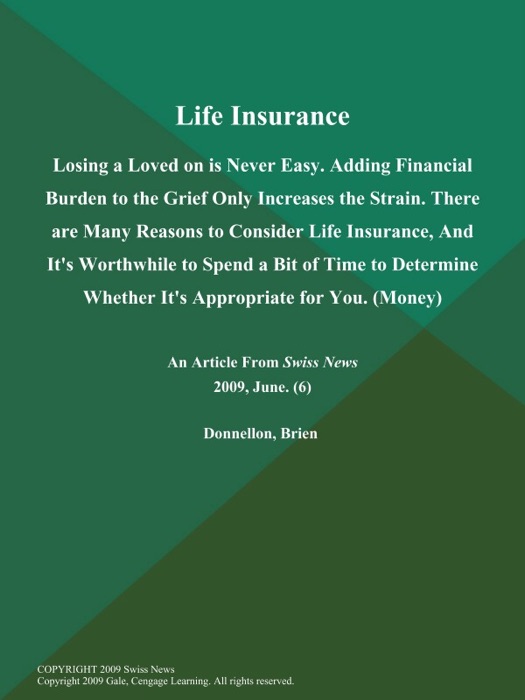 Life Insurance: Losing a Loved on is Never Easy. Adding Financial Burden to the Grief Only Increases the Strain. There are Many Reasons to Consider Life Insurance, And It's Worthwhile to Spend a Bit of Time to Determine Whether It's Appropriate for You (Money)