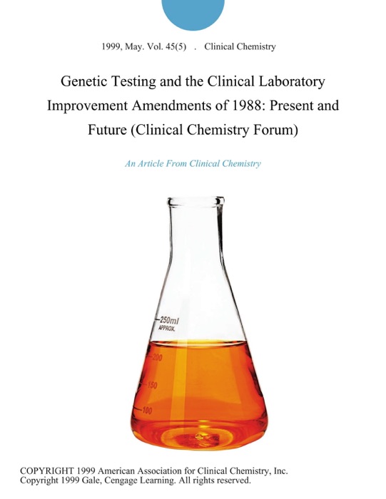 Genetic Testing and the Clinical Laboratory Improvement Amendments of 1988: Present and Future (Clinical Chemistry Forum)