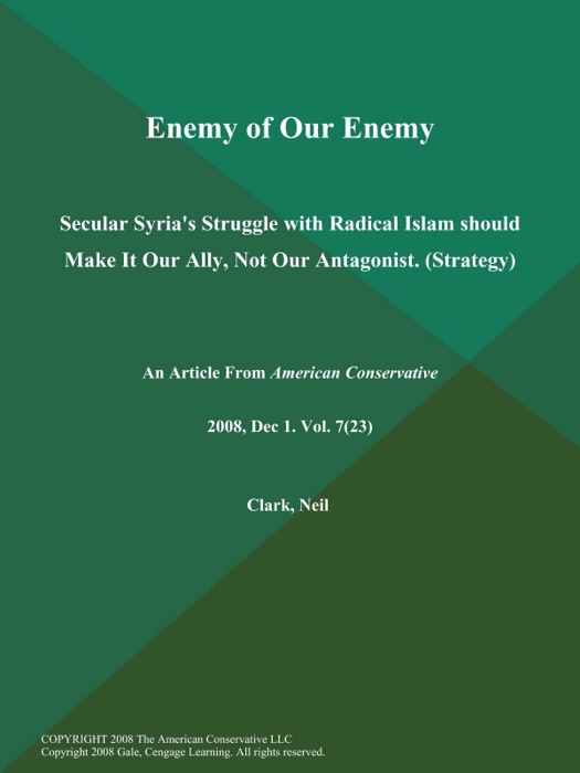 Enemy of Our Enemy: Secular Syria's Struggle with Radical Islam should Make It Our Ally, Not Our Antagonist (Strategy)