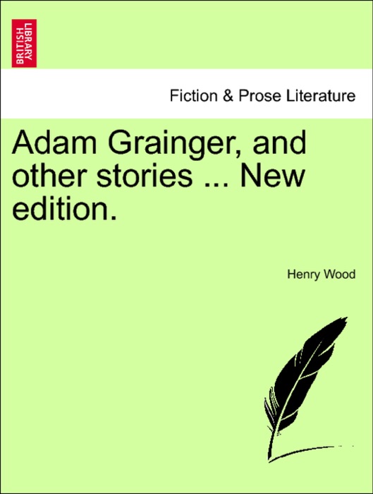 Adam Grainger, and other stories ... New edition.