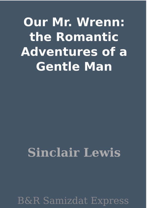DOWNLOAD ~ Our Mr. Wrenn: the Romantic Adventures of a Gentle Man 