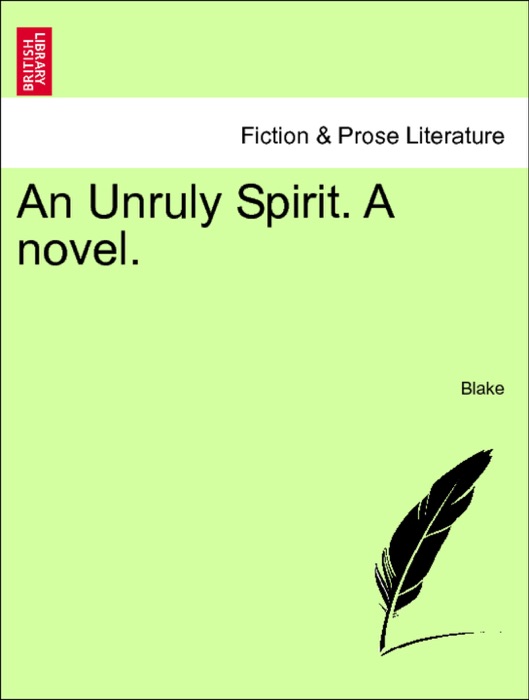 An Unruly Spirit. A novel. Vol. I