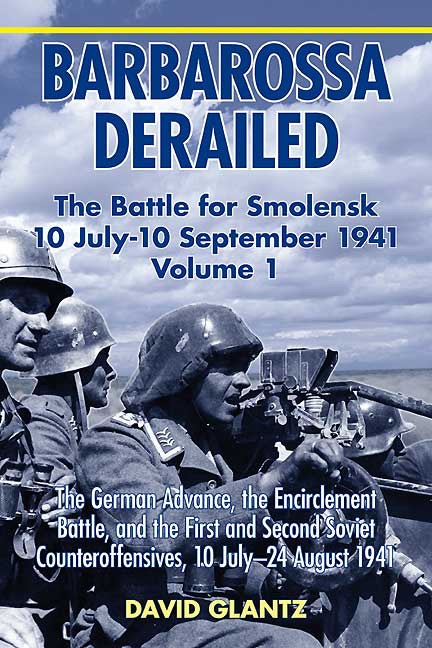 Barbarossa Derailed: The Battle for Smolensk 10 July-10 September 1941 Volume 1