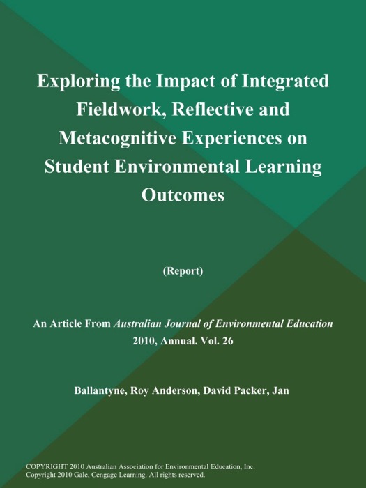 Exploring the Impact of Integrated Fieldwork, Reflective and Metacognitive Experiences on Student Environmental Learning Outcomes (Report)