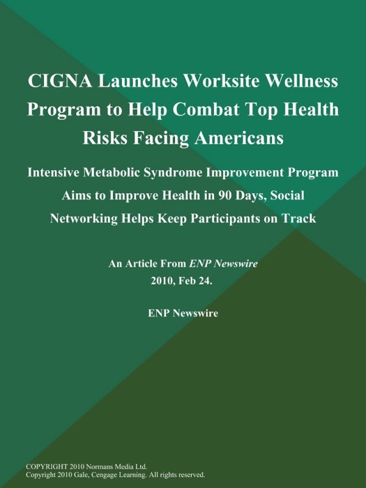 CIGNA Launches Worksite Wellness Program to Help Combat Top Health Risks Facing Americans; Intensive Metabolic Syndrome Improvement Program Aims to Improve Health in 90 Days, Social Networking Helps Keep Participants on Track