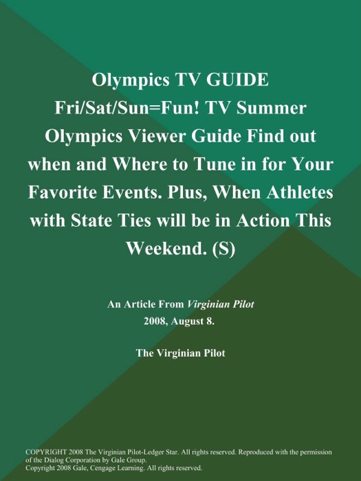 Olympics TV GUIDE Fri/Sat/Sun=Fun! TV Summer Olympics Viewer Guide Find out when and Where to Tune in for Your Favorite Events. Plus, When Athletes with State Ties will be in Action This Weekend (S)