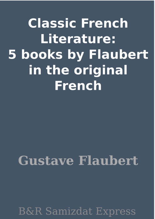 Classic French Literature: 5 books by Flaubert in the original French
