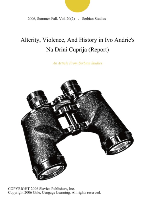 Alterity, Violence, And History in Ivo Andric's Na Drini Cuprija (Report)