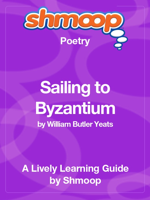 Sailing to Byzantium: Shmoop Learning Guide