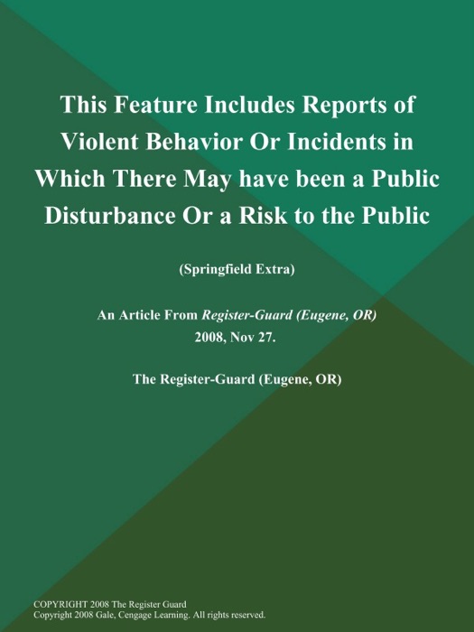 This Feature Includes Reports of Violent Behavior Or Incidents in Which There May have been a Public Disturbance Or a Risk to the Public. .... (Springfield Extra)