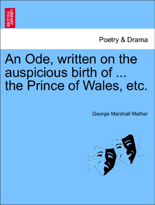 An Ode, written on the auspicious birth of ... the Prince of Wales, etc.