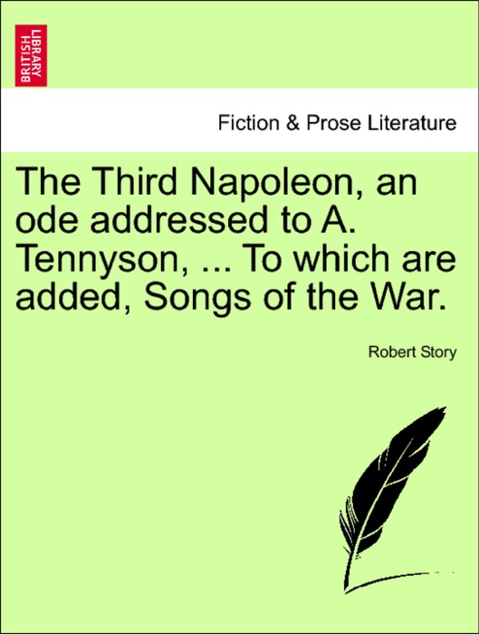 The Third Napoleon, an ode addressed to A. Tennyson, ... To which are added, Songs of the War.