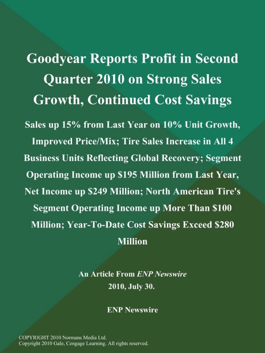 Goodyear Reports Profit in Second Quarter 2010 on Strong Sales Growth, Continued Cost Savings; Sales up 15% from Last Year on 10% Unit Growth, Improved Price/Mix; Tire Sales Increase in All 4 Business Units Reflecting Global Recovery; Segment Operating Income up $195 Million from Last Year, Net Income up $249 Million; North American Tire's Segment Operating Income up More Than $100 Million; Year-To-Date Cost Savings Exceed $280 Million
