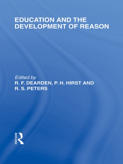 Education and the Development of Reason (International Library of the Philosophy of Education Volume 8)