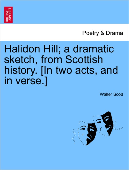 Halidon Hill; a dramatic sketch, from Scottish history. [In two acts, and in verse.]