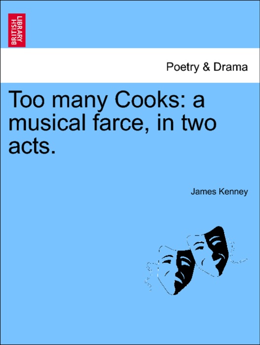 Too many Cooks: a musical farce, in two acts.