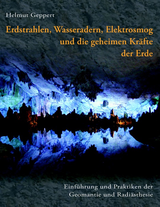 Erdstrahlen, Wasseradern, Elektrosmog und die geheimen Kräfte der Erde