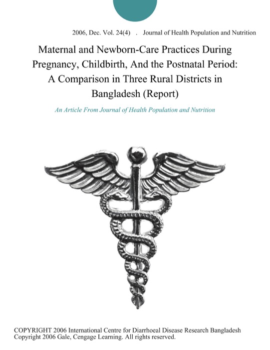 Maternal and Newborn-Care Practices During Pregnancy, Childbirth, And the Postnatal Period: A Comparison in Three Rural Districts in Bangladesh (Report)