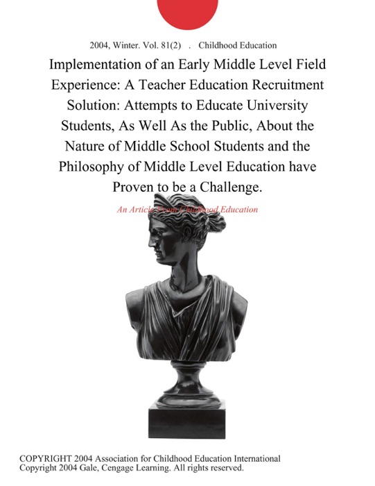 Implementation of an Early Middle Level Field Experience: A Teacher Education Recruitment Solution: Attempts to Educate University Students, As Well As the Public, About the Nature of Middle School Students and the Philosophy of Middle Level Education have Proven to be a Challenge.