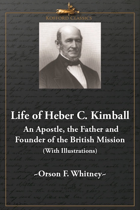 Life of Heber C. Kimball: An Apostle, the Father and Founder of the British Mission (With Illustrations)